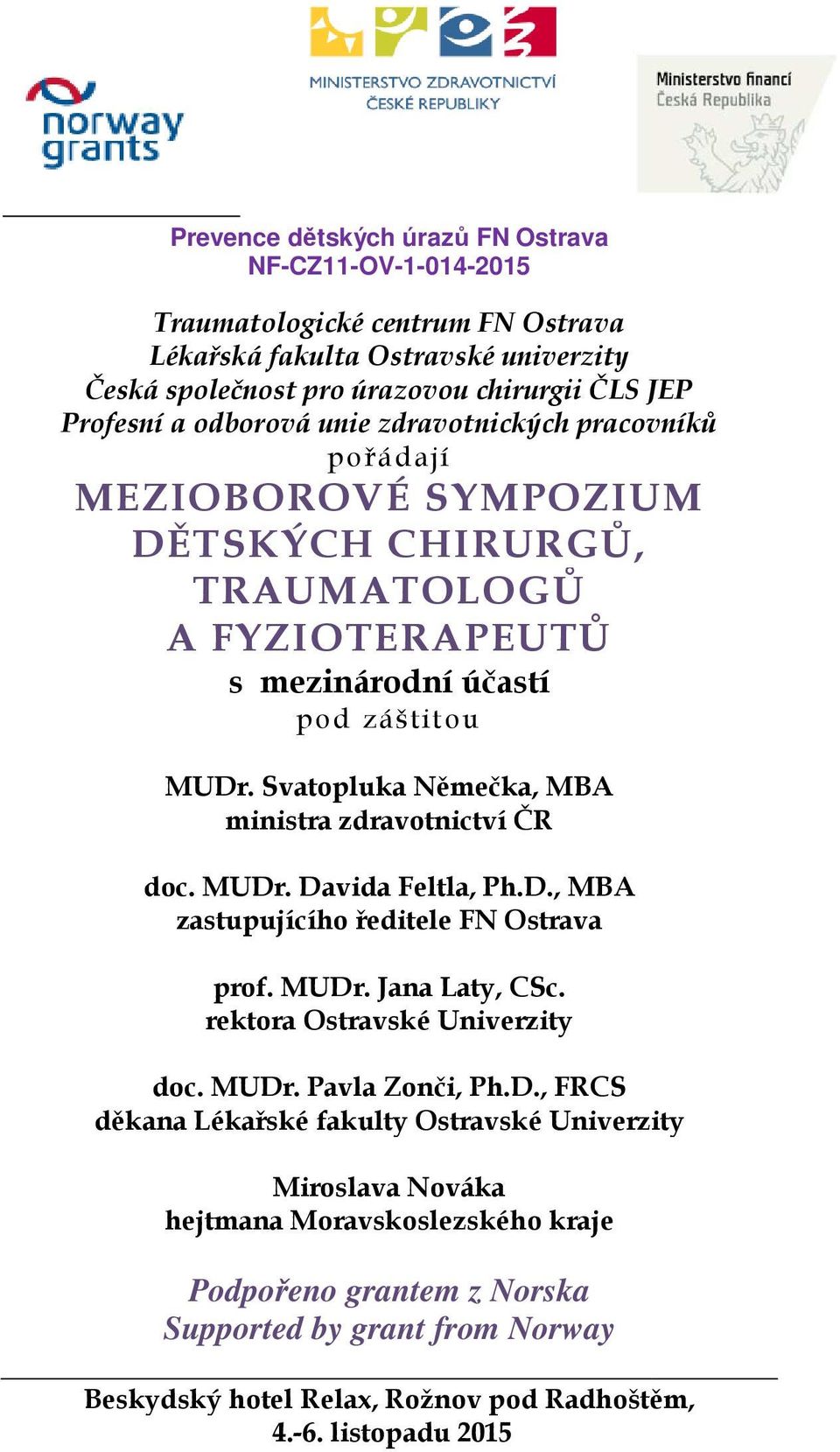 Svatopluka Němečka, MBA ministra zdravotnictví ČR doc. MUDr. Davida Feltla, Ph.D., MBA zastupujícího ředitele FN Ostrava prof. MUDr. Jana Laty, CSc.