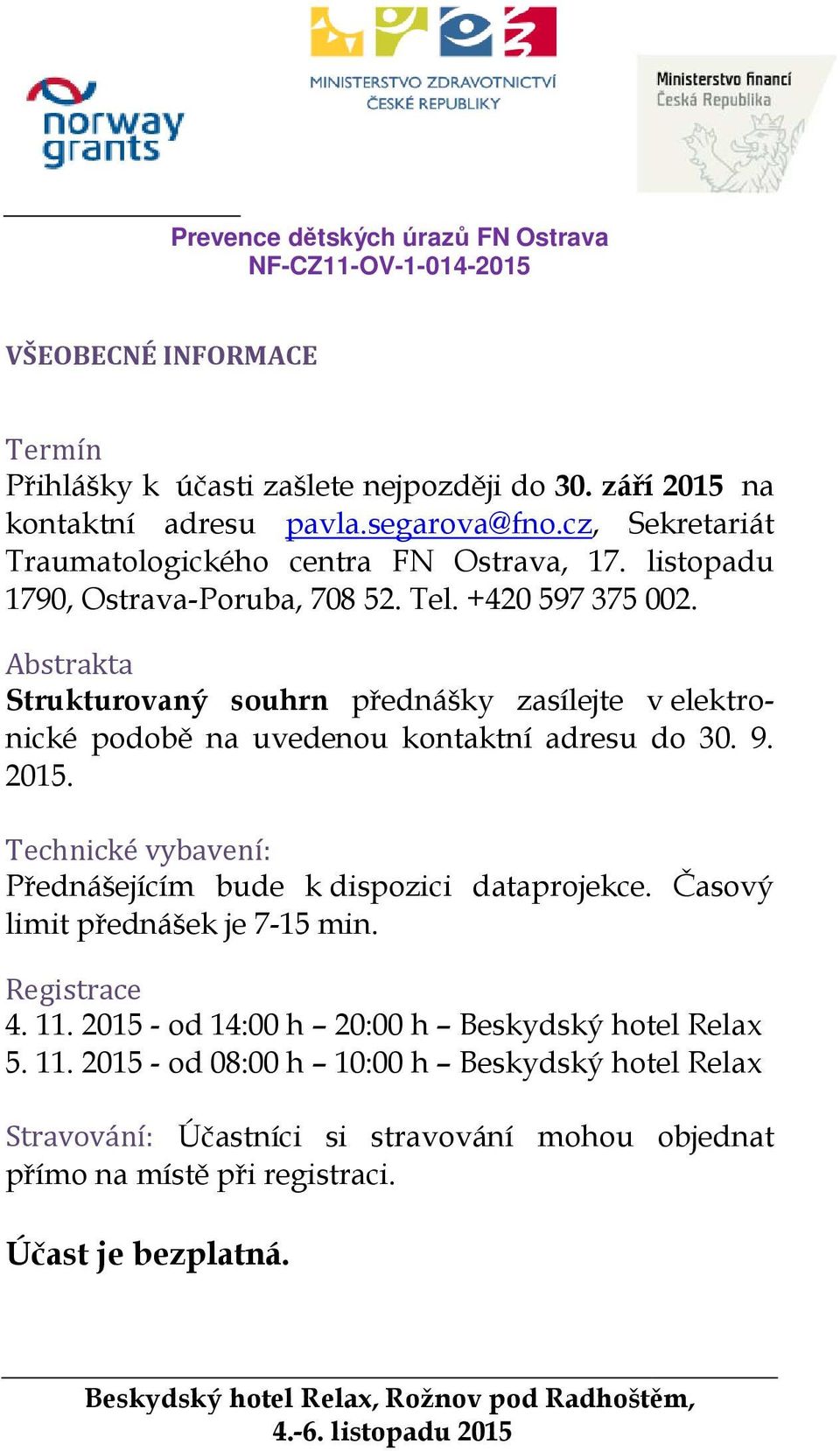 Abstrakta Strukturovaný souhrn přednášky zasílejte v elektronické podobě na uvedenou kontaktní adresu do 30. 9. 2015.