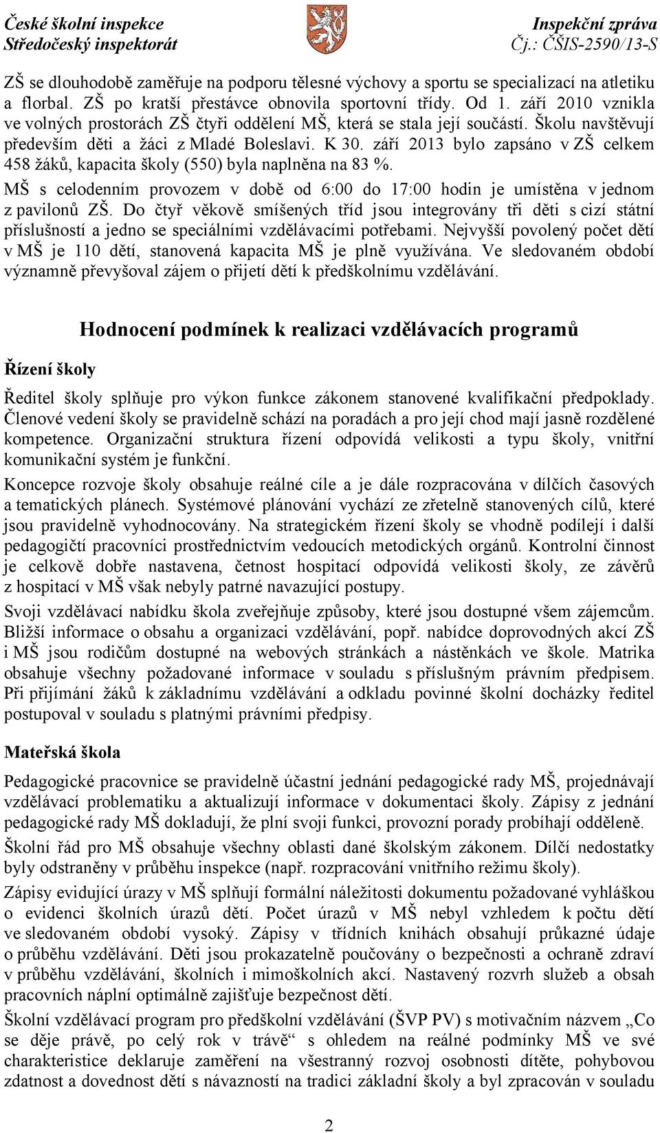 září 2013 bylo zapsáno v ZŠ celkem 458 žáků, kapacita školy (550) byla naplněna na 83 %. MŠ s celodenním provozem v době od 6:00 do 17:00 hodin je umístěna v jednom z pavilonů ZŠ.