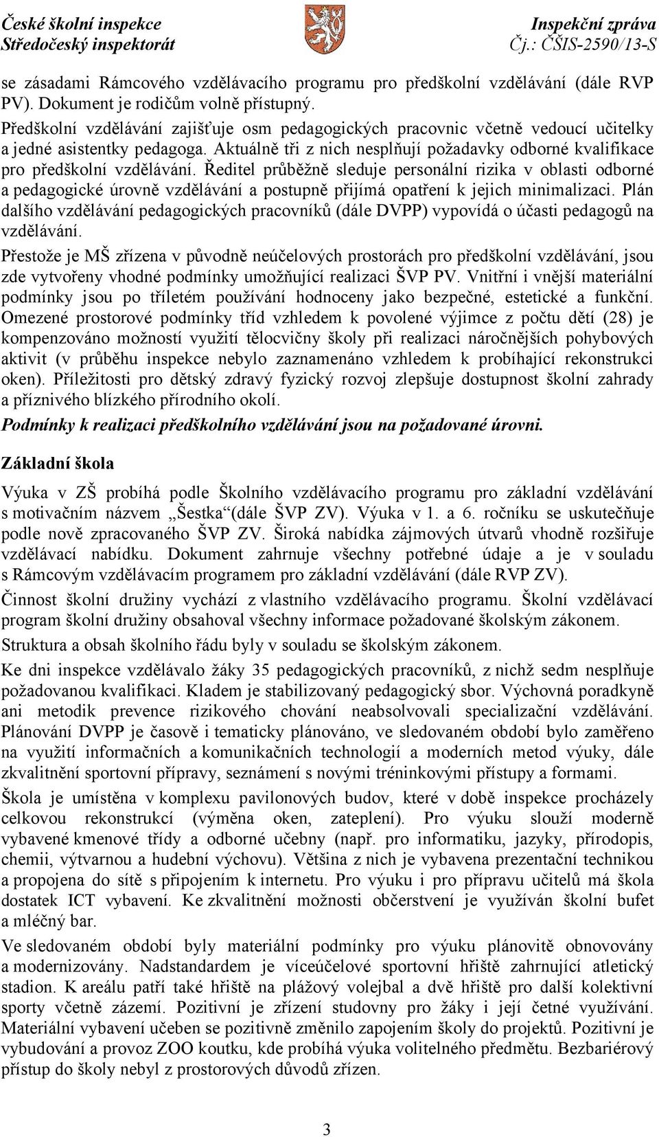 Ředitel průběžně sleduje personální rizika v oblasti odborné a pedagogické úrovně vzdělávání a postupně přijímá opatření k jejich minimalizaci.