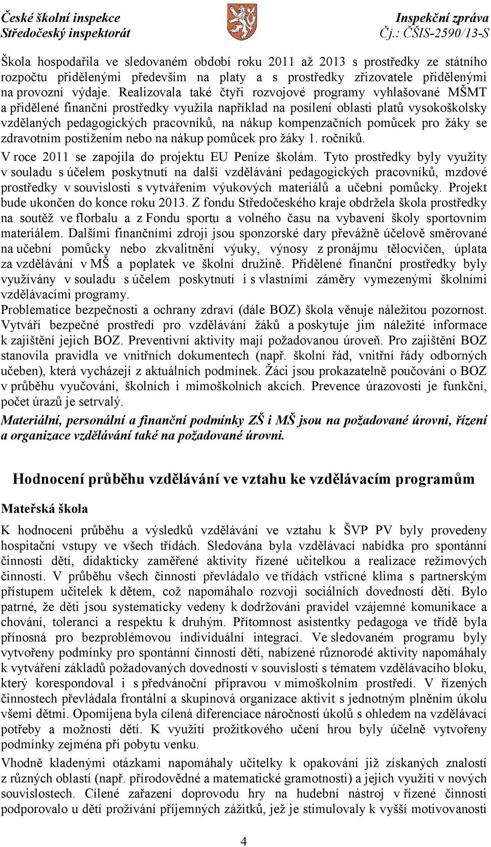 kompenzačních pomůcek pro žáky se zdravotním postižením nebo na nákup pomůcek pro žáky 1. ročníků. V roce 2011 se zapojila do projektu EU Peníze školám.