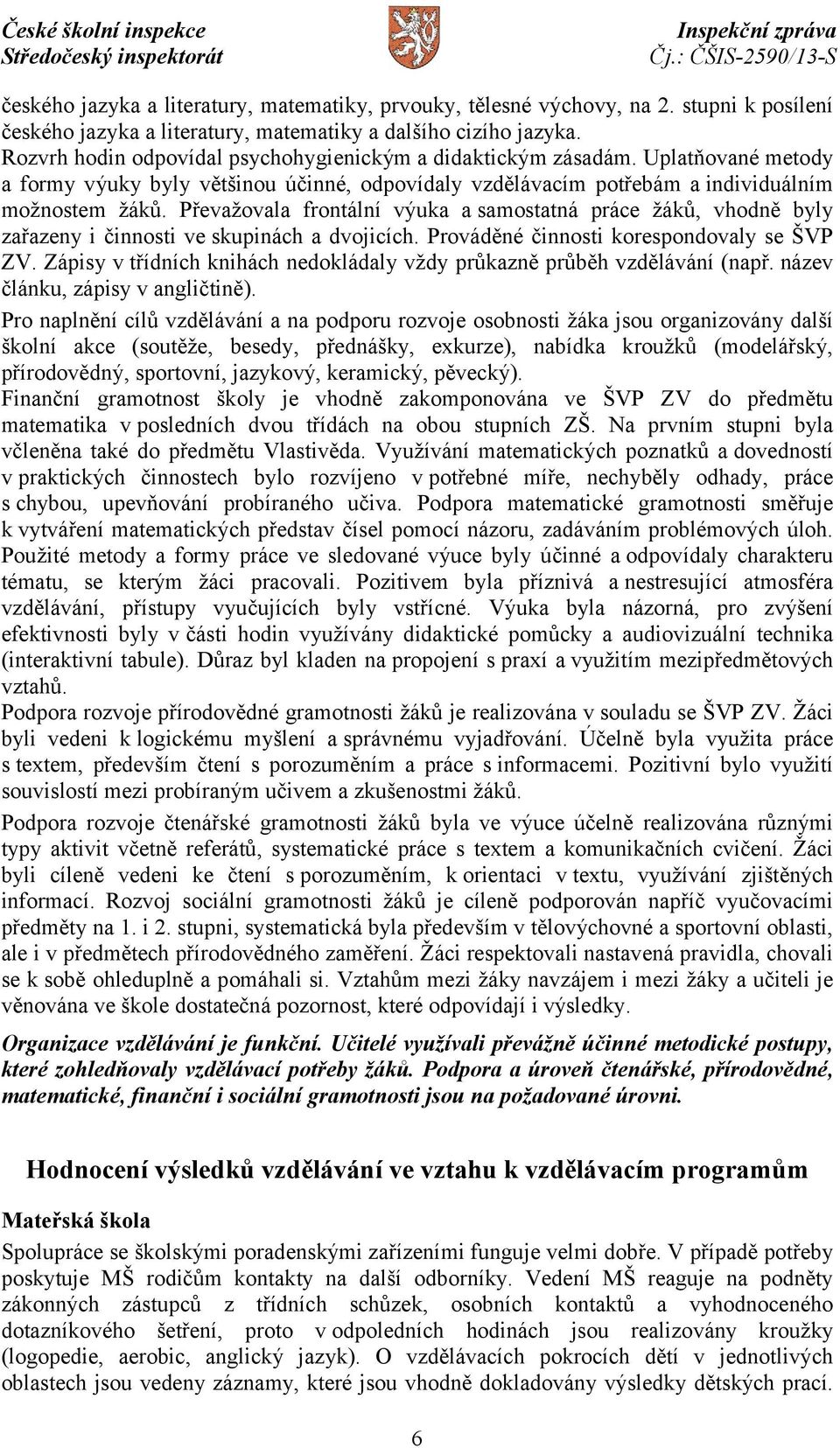 Převažovala frontální výuka asamostatná práce žáků, vhodně byly zařazeny i činnosti ve skupinách a dvojicích. Prováděné činnosti korespondovaly se ŠVP ZV.