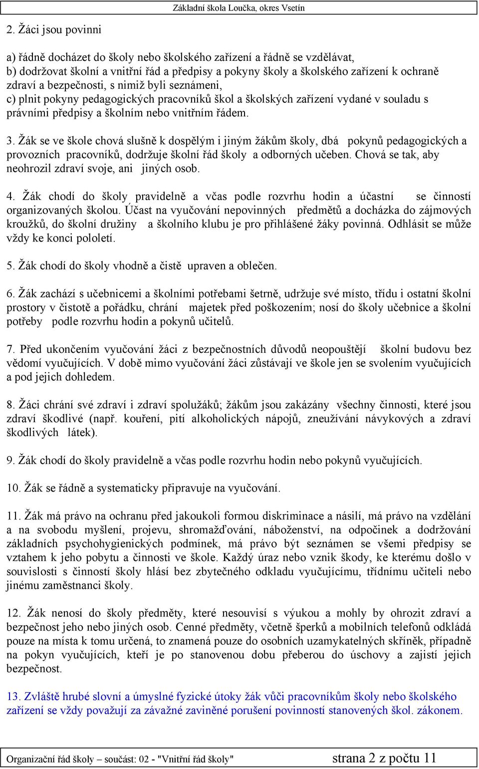 Žák se ve škole chová slušně k dospělým i jiným žákům školy, dbá pokynů pedagogických a provozních pracovníků, dodržuje školní řád školy a odborných učeben.