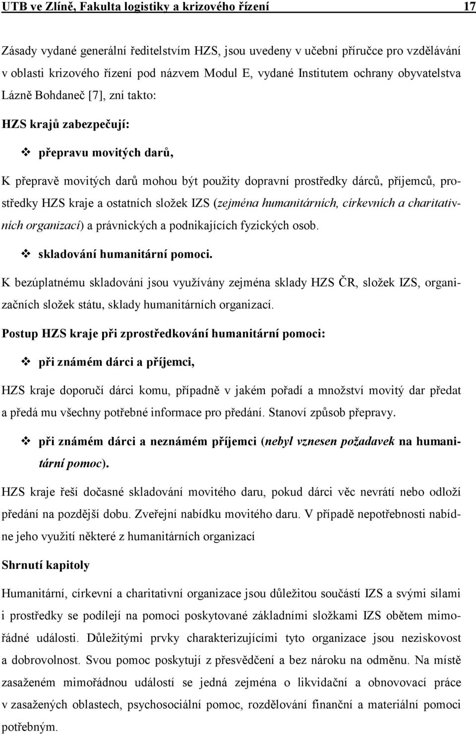 prostředky HZS kraje a ostatních složek IZS (zejména humanitárních, církevních a charitativních organizací) a právnických a podnikajících fyzických osob. skladování humanitární pomoci.