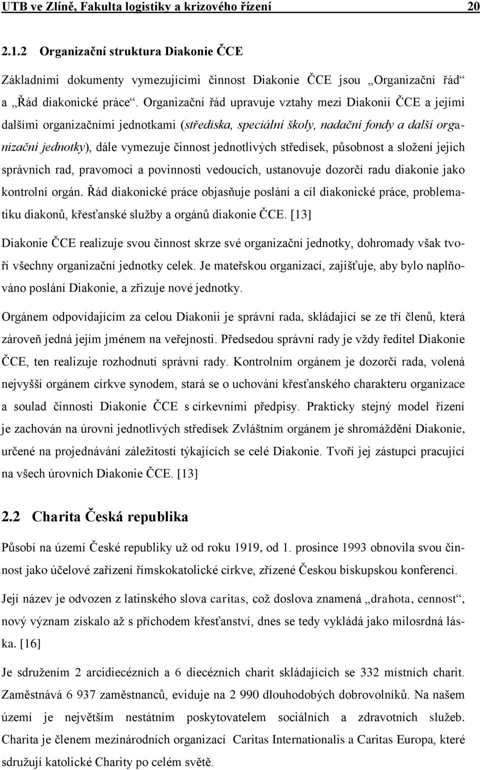 jednotlivých středisek, působnost a složení jejich správních rad, pravomoci a povinnosti vedoucích, ustanovuje dozorčí radu diakonie jako kontrolní orgán.