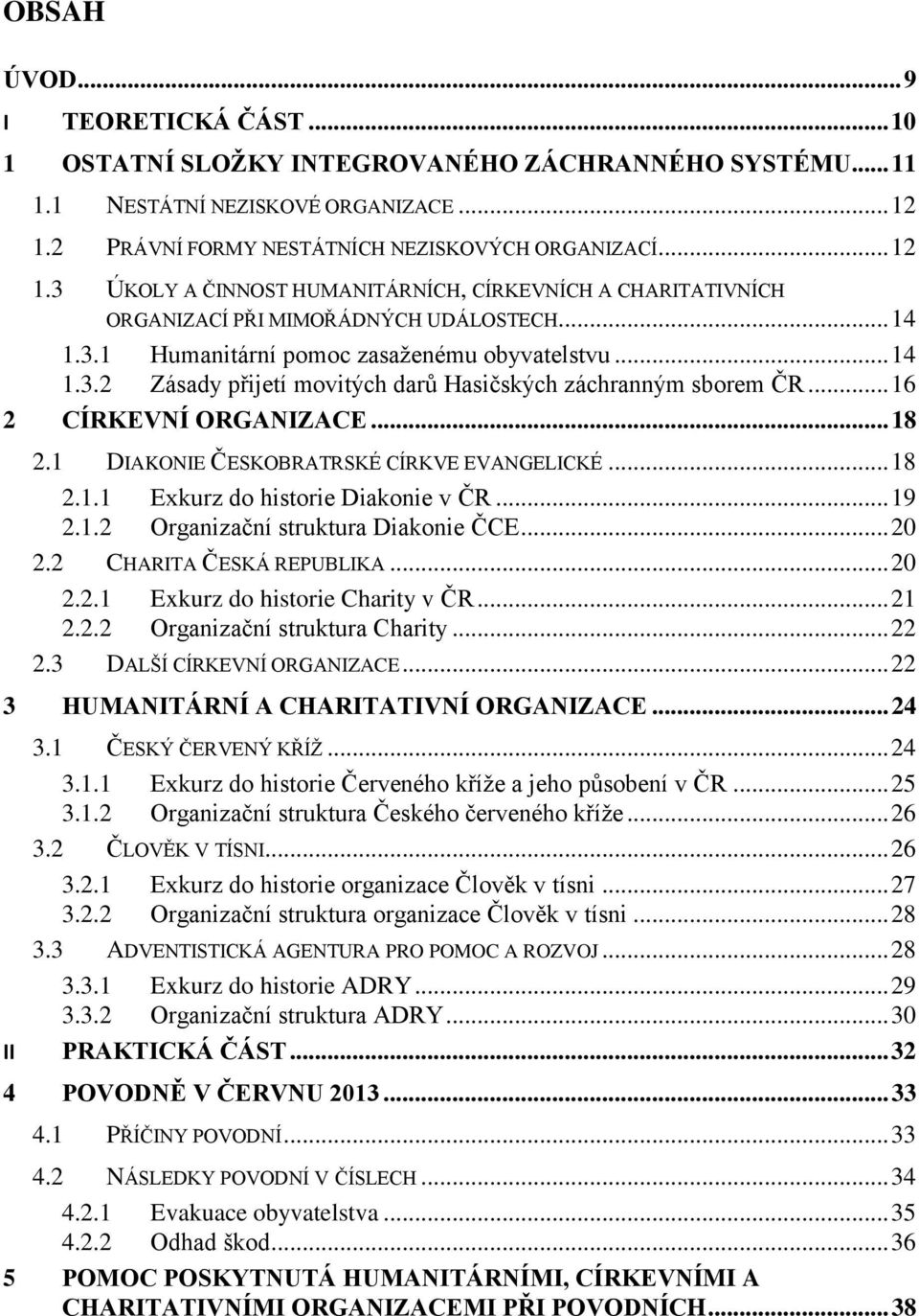 .. 14 1.3.2 Zásady přijetí movitých darů Hasičských záchranným sborem ČR... 16 2 CÍRKEVNÍ ORGANIZACE... 18 2.1 DIAKONIE ČESKOBRATRSKÉ CÍRKVE EVANGELICKÉ... 18 2.1.1 Exkurz do historie Diakonie v ČR.