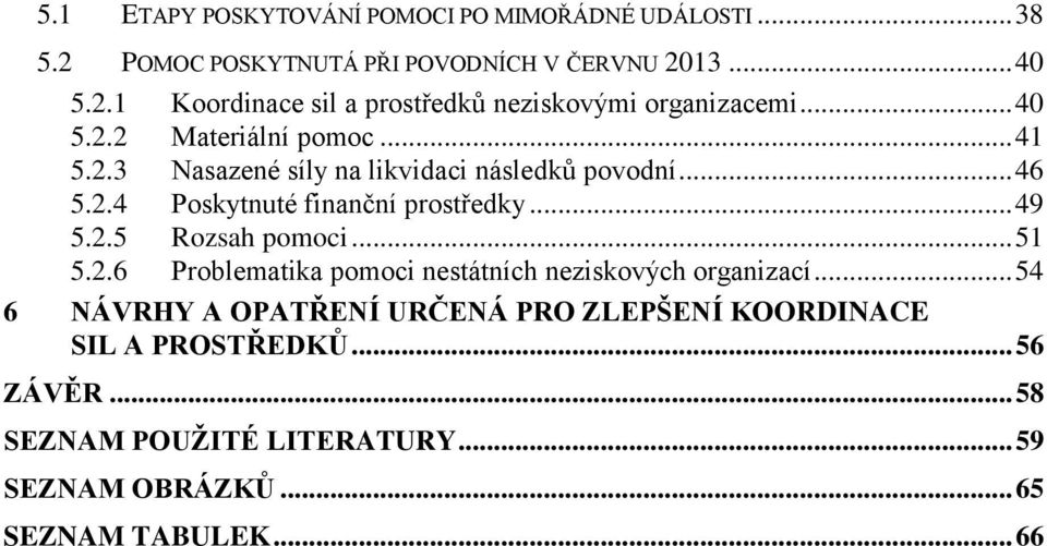 .. 51 5.2.6 Problematika pomoci nestátních neziskových organizací... 54 6 NÁVRHY A OPATŘENÍ URČENÁ PRO ZLEPŠENÍ KOORDINACE SIL A PROSTŘEDKŮ.