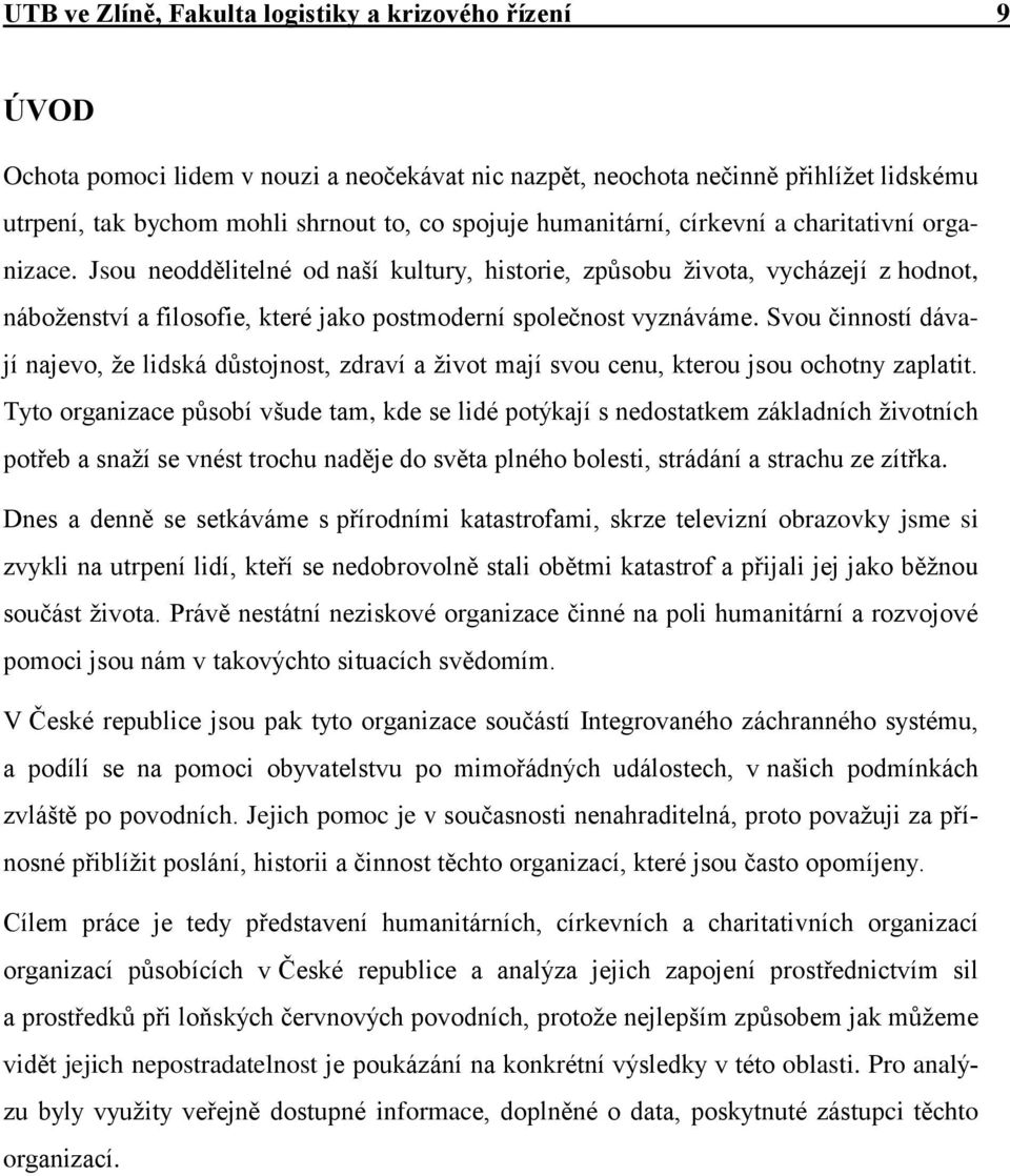 Svou činností dávají najevo, že lidská důstojnost, zdraví a život mají svou cenu, kterou jsou ochotny zaplatit.