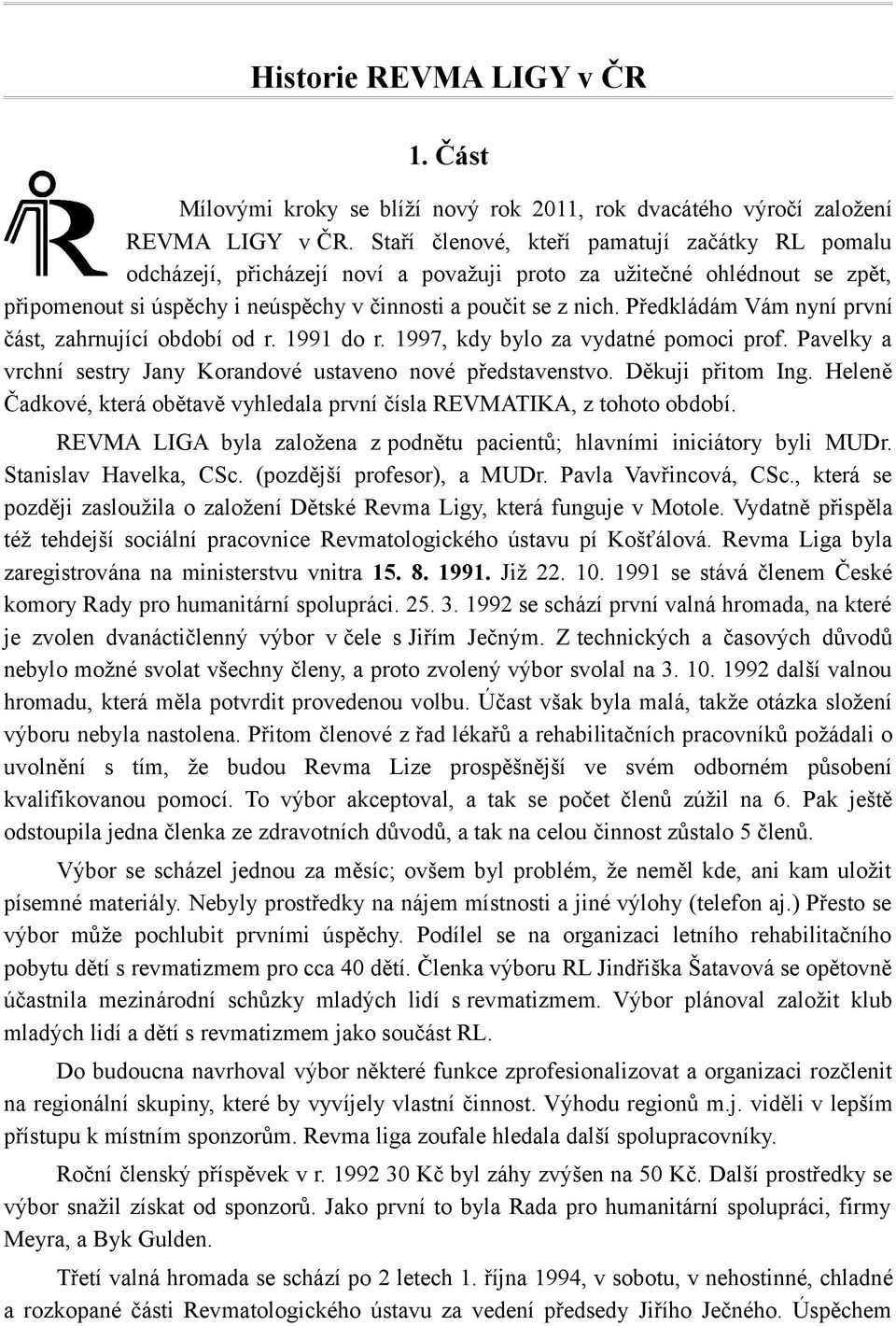 Předkládám Vám nyní první část, zahrnující období od r. 1991 do r. 1997, kdy bylo za vydatné pomoci prof. Pavelky a vrchní sestry Jany Korandové ustaveno nové představenstvo. Děkuji přitom Ing.