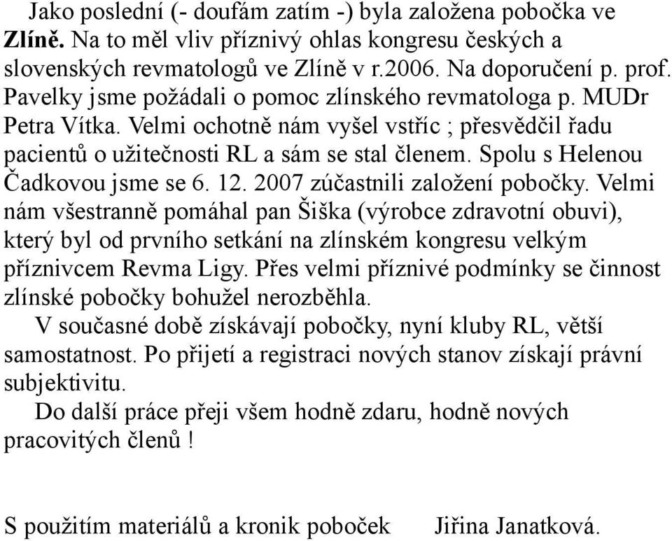 Spolu s Helenou Čadkovou jsme se 6. 12. 2007 zúčastnili založení pobočky.