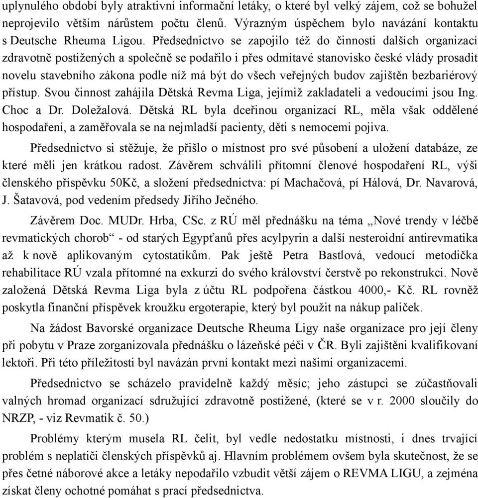 všech veřejných budov zajištěn bezbariérový přístup. Svou činnost zahájila Dětská Revma Liga, jejímiž zakladateli a vedoucími jsou Ing. Choc a Dr. Doležalová.