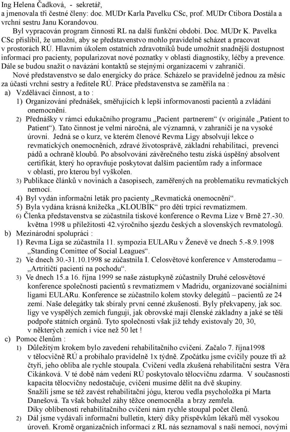 Hlavním úkolem ostatních zdravotníků bude umožnit snadnější dostupnost informací pro pacienty, popularizovat nové poznatky v oblasti diagnostiky, léčby a prevence.