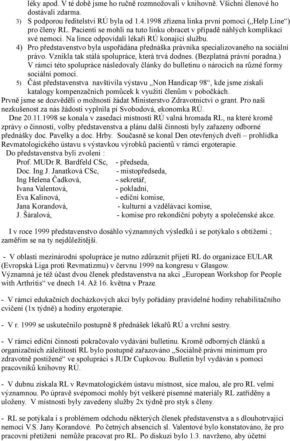 4) Pro představenstvo byla uspořádána přednáška právníka specializovaného na sociální právo. Vznikla tak stálá spolupráce, která trvá dodnes. (Bezplatná právní poradna.