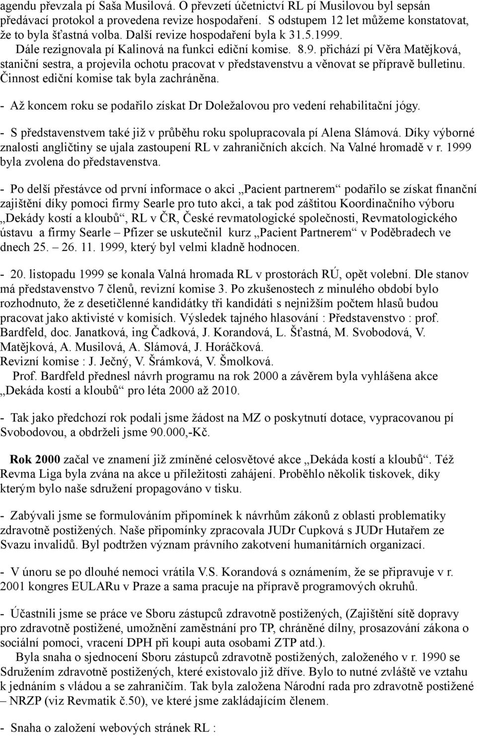 Činnost ediční komise tak byla zachráněna. - Až koncem roku se podařilo získat Dr Doležalovou pro vedení rehabilitační jógy.