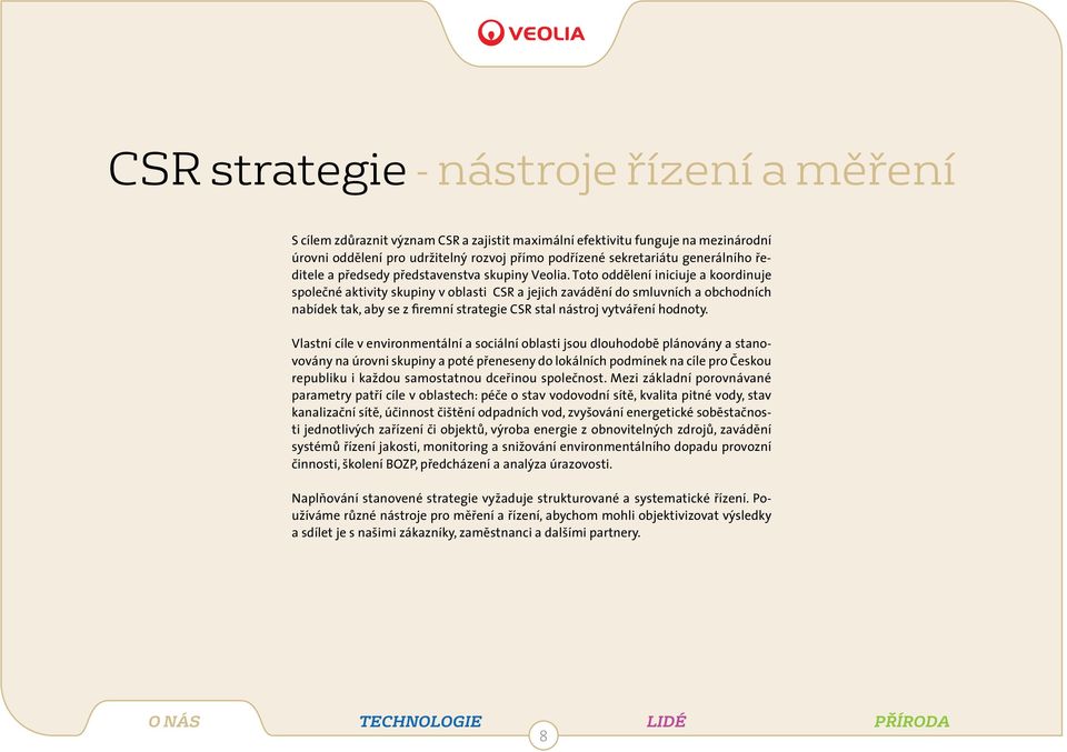 Toto oddělení iniciuje a koordinuje společné aktivity skupiny v oblasti CSR a jejich zavádění do smluvních a obchodních nabídek tak, aby se z firemní strategie CSR stal nástroj vytváření hodnoty.