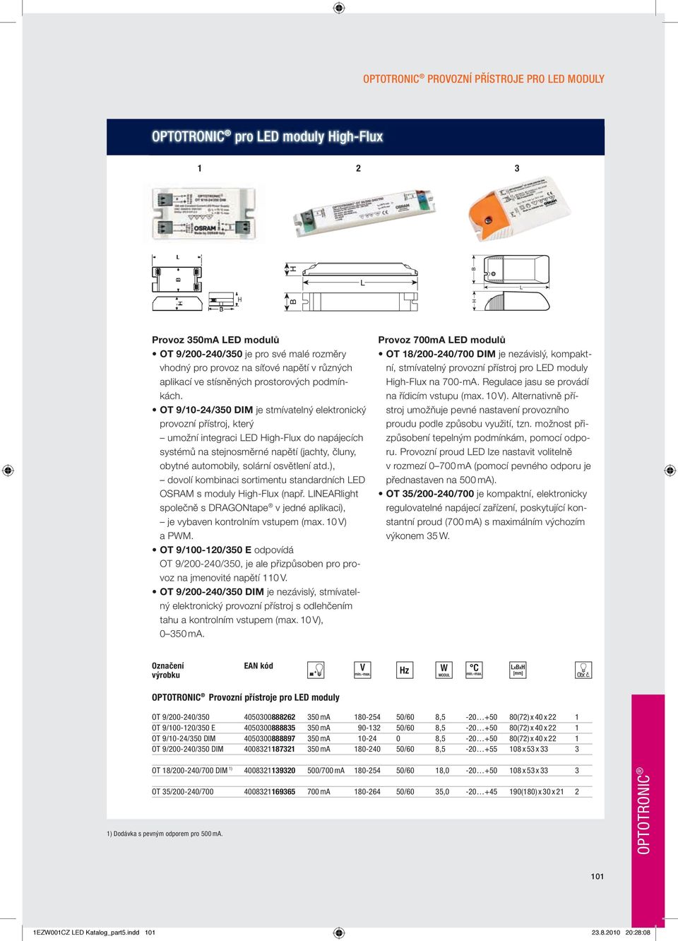 OT 9/10-24/350 DIM je stmívatelný elektronický provozní přístroj, který umožní integraci LED High-Flux do napájecích systémů na stejnosměrné napětí (jachty, čluny, obytné automobily, solární