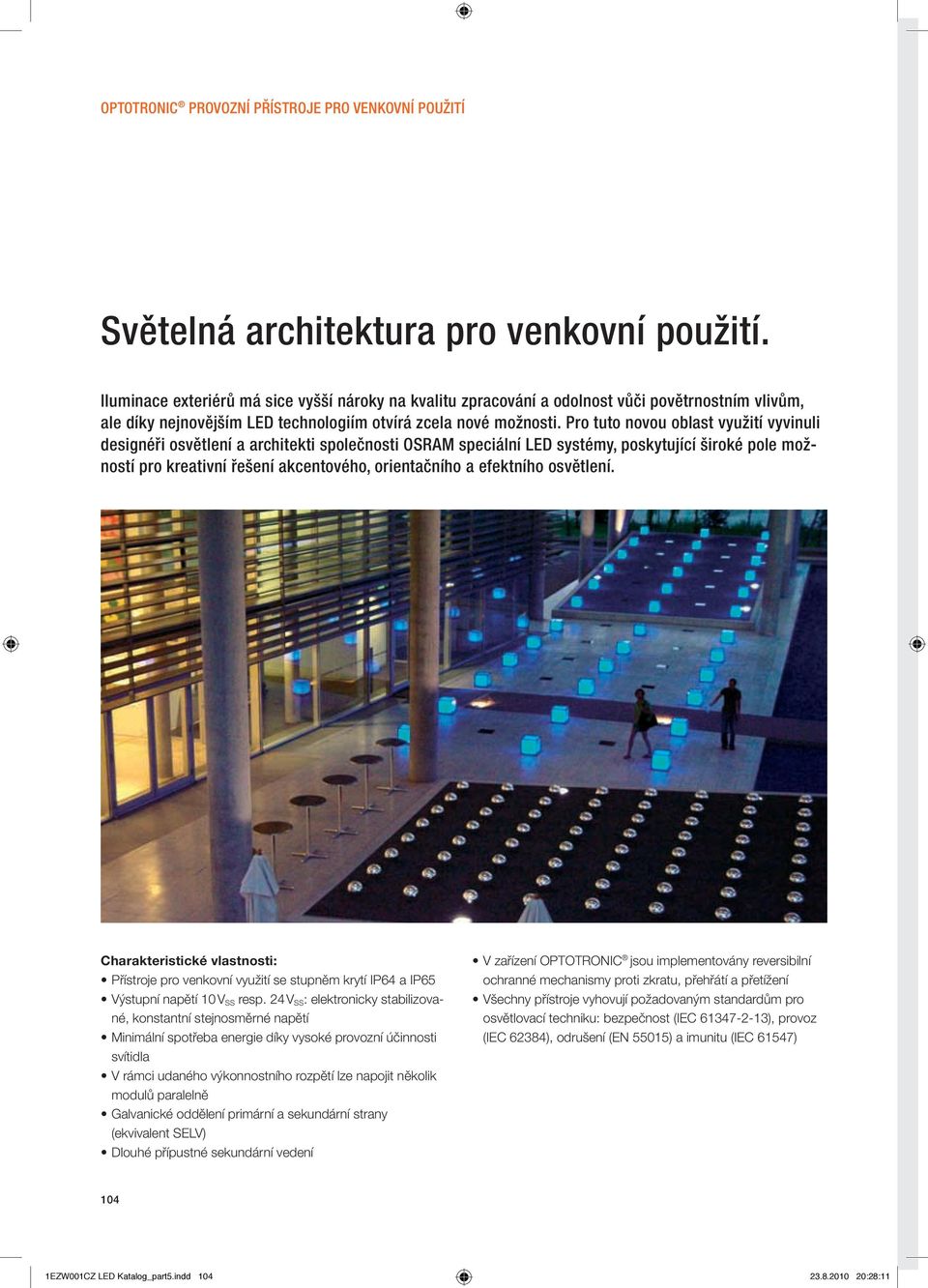 Pro tuto novou oblast využití vyvinuli designéři osvětlení a architekti společnosti OSRAM speciální LED systémy, poskytující široké pole možností pro kreativní řešení akcentového, orientačního a