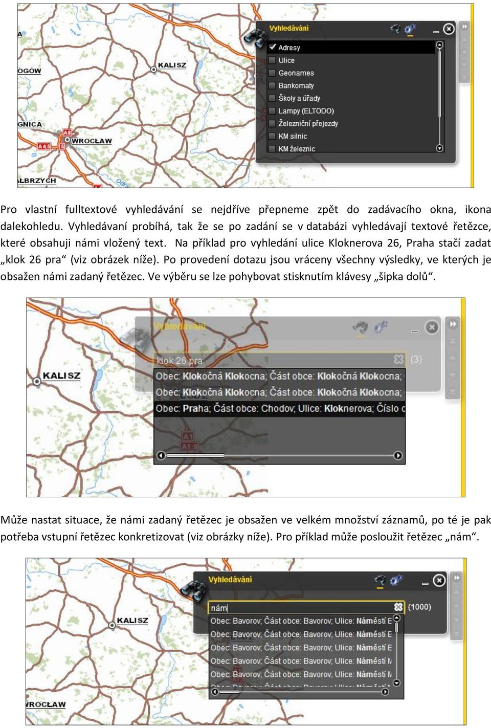 Na příklad pro vyhledání ulice Kloknerova 26, Praha stačí zadat klok 26 pra (viz obrázek níže).