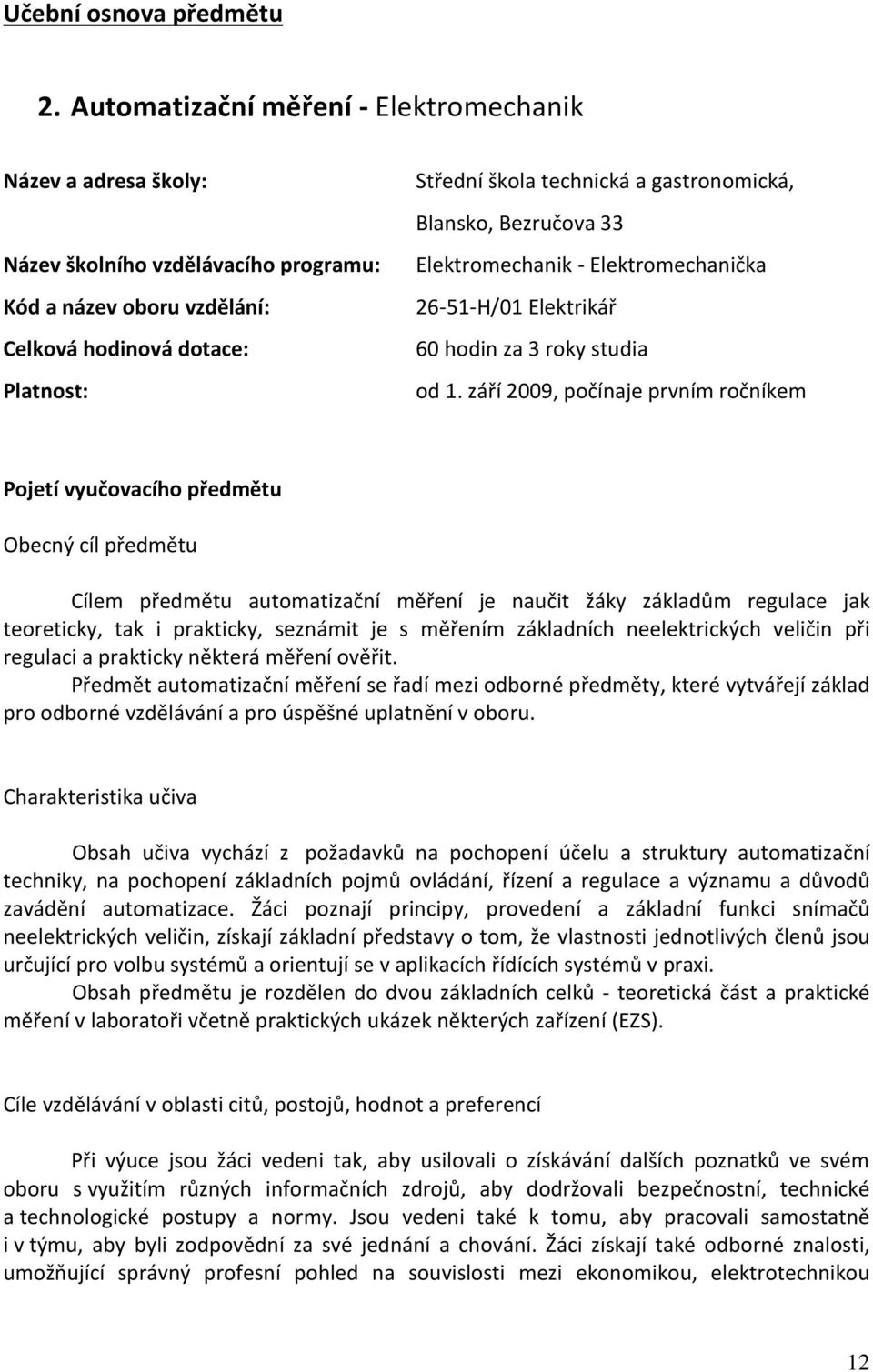 Blansko, Bezručova 33 Elektromechanik - Elektromechanička 26-51-H/01 Elektrikář 60 za 3 roky studia od 1.