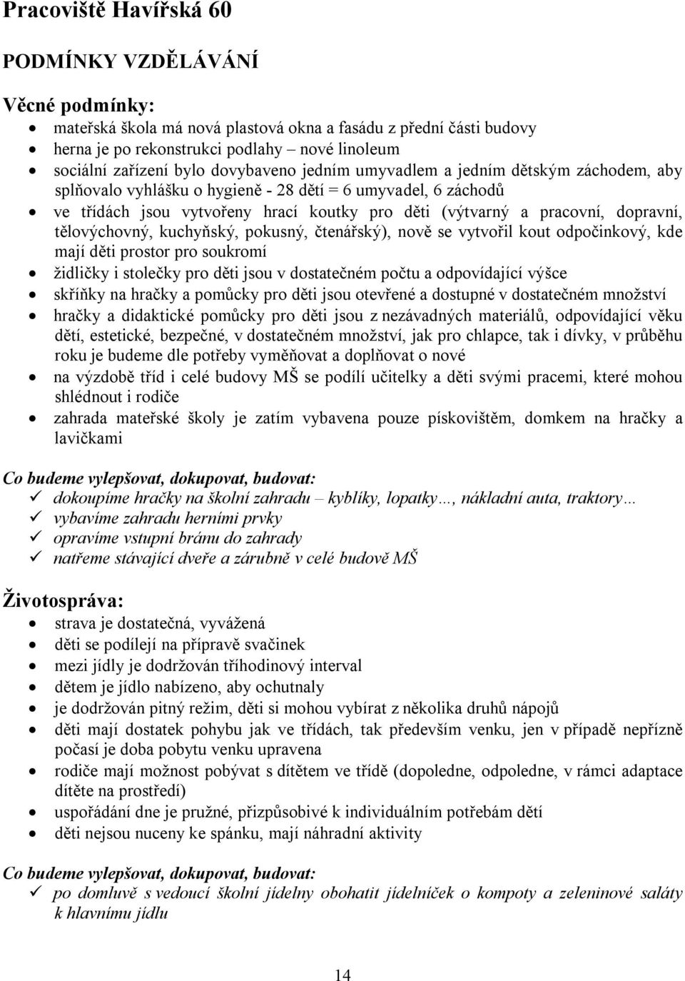 dopravní, tělovýchovný, kuchyňský, pokusný, čtenářský), nově se vytvořil kout odpočinkový, kde mají děti prostor pro soukromí židličky i stolečky pro děti jsou v dostatečném počtu a odpovídající