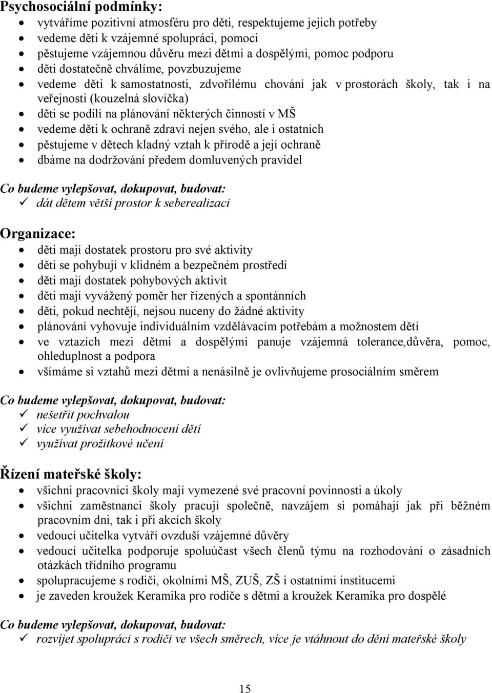 MŠ vedeme děti k ochraně zdraví nejen svého, ale i ostatních pěstujeme v dětech kladný vztah k přírodě a její ochraně dbáme na dodržování předem domluvených pravidel Co budeme vylepšovat, dokupovat,