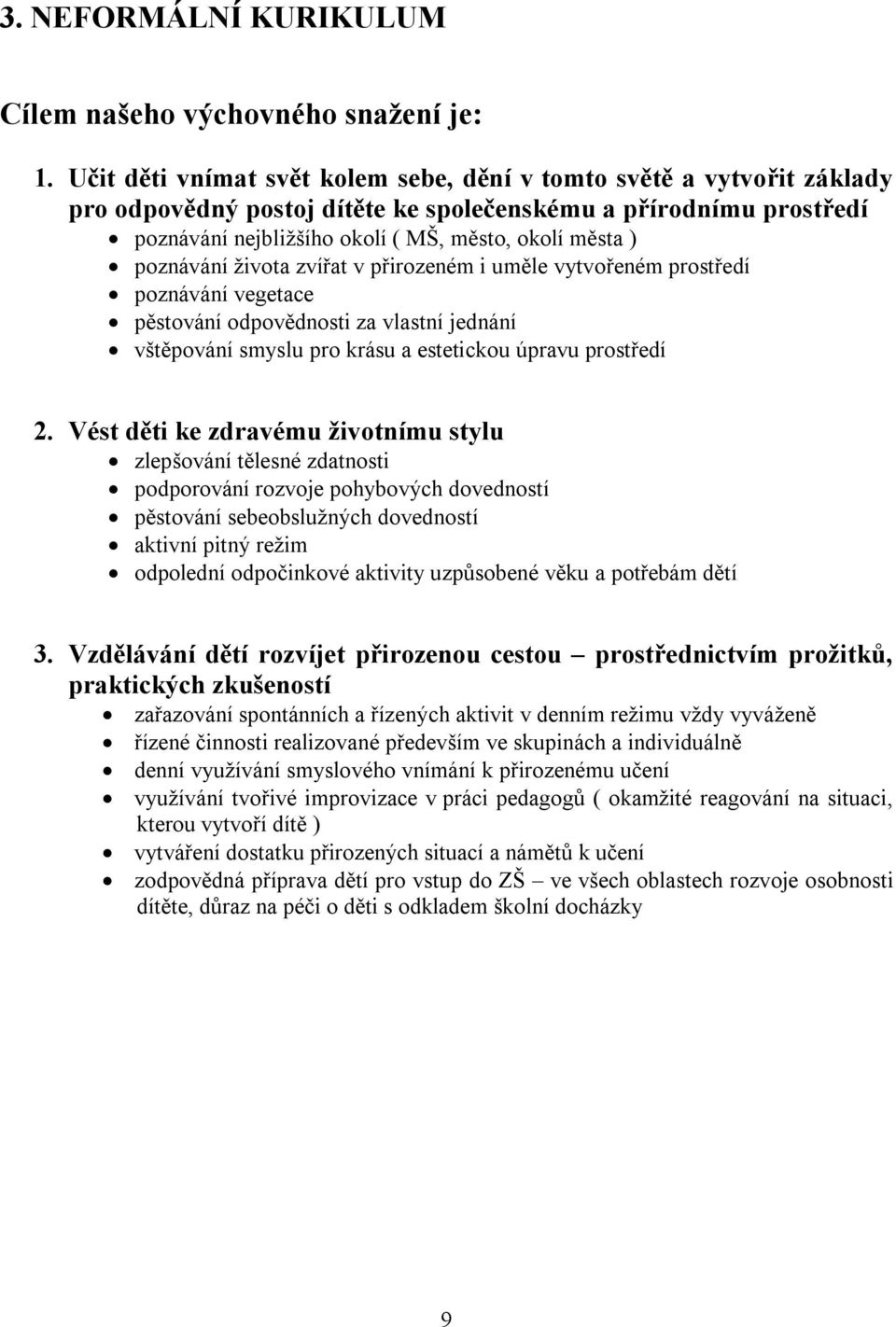 poznávání života zvířat v přirozeném i uměle vytvořeném prostředí poznávání vegetace pěstování odpovědnosti za vlastní jednání vštěpování smyslu pro krásu a estetickou úpravu prostředí 2.