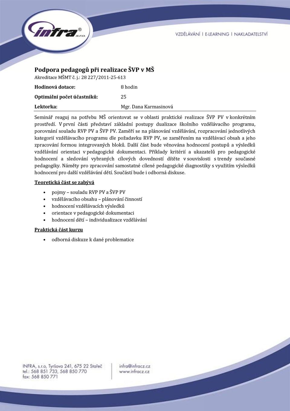 V první části představí základní postupy dualizace školního vzdělávacího programu, porovnání souladu RVP PV a ŠVP PV.