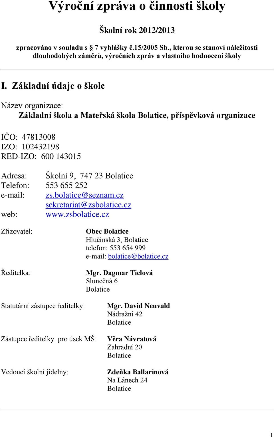 553 655 252 e-mail: zs.bolatice@seznam.cz sekretariat@zsbolatice.cz web: www.zsbolatice.cz Zřizovatel: Ředitelka: Obec Bolatice Hlučínská 3, Bolatice telefon: 553 654 999 e-mail: bolatice@bolatice.