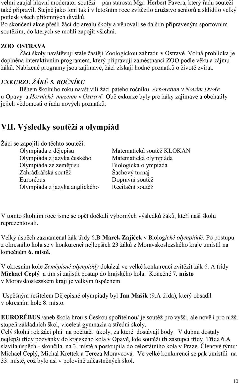 Po skončení akce přešli žáci do areálu školy a věnovali se dalším připraveným sportovním soutěžím, do kterých se mohli zapojit všichni.