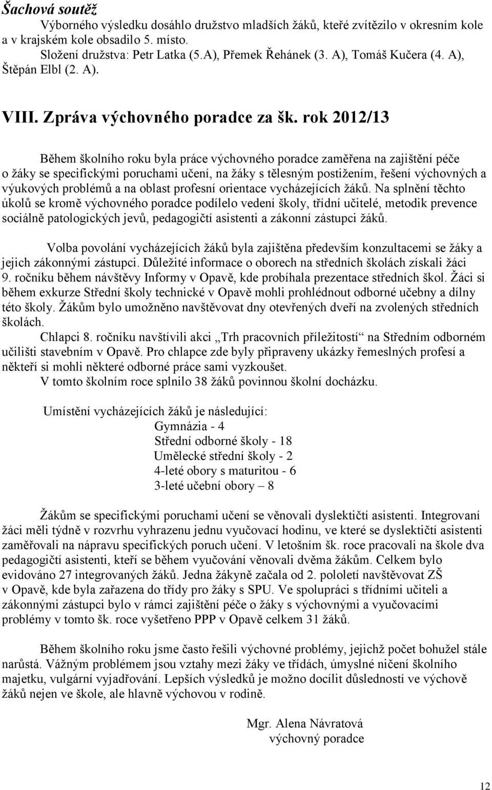 rok 2012/13 Během školního roku byla práce výchovného poradce zaměřena na zajištění péče o žáky se specifickými poruchami učení, na žáky s tělesným postižením, řešení výchovných a výukových problémů