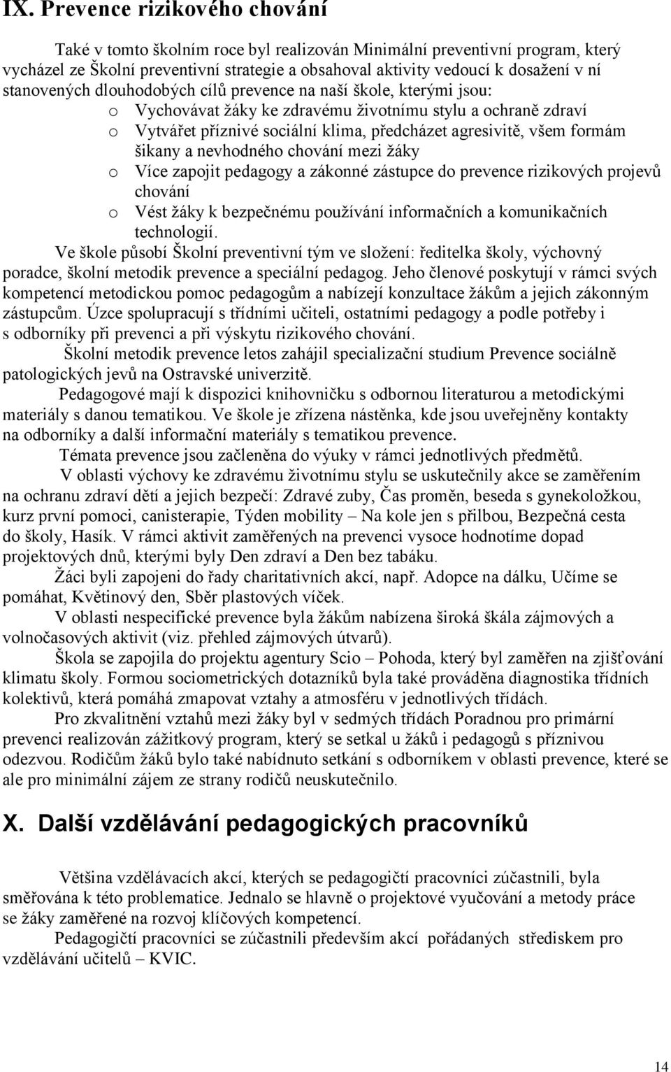 formám šikany a nevhodného chování mezi žáky o Více zapojit pedagogy a zákonné zástupce do prevence rizikových projevů chování o Vést žáky k bezpečnému používání informačních a komunikačních