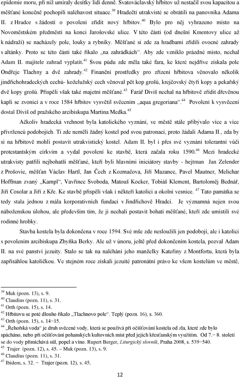 V této části (od dnešní Kmentovy ulice aţ k nádraţí) se nacházely pole, louky a rybníky. Měšťané si zde za hradbami zřídili ovocné zahrady s altánky. Proto se této části také říkalo na zahrádkách.