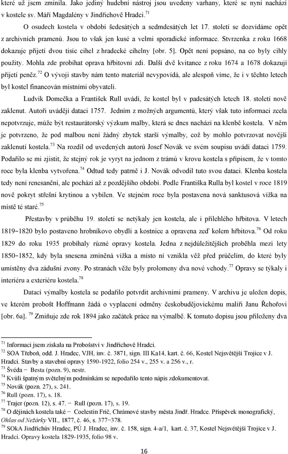 Stvrzenka z roku 1668 dokazuje přijetí dvou tisíc cihel z hradecké cihelny [obr. 5]. Opět není popsáno, na co byly cihly pouţity. Mohla zde probíhat oprava hřbitovní zdi.