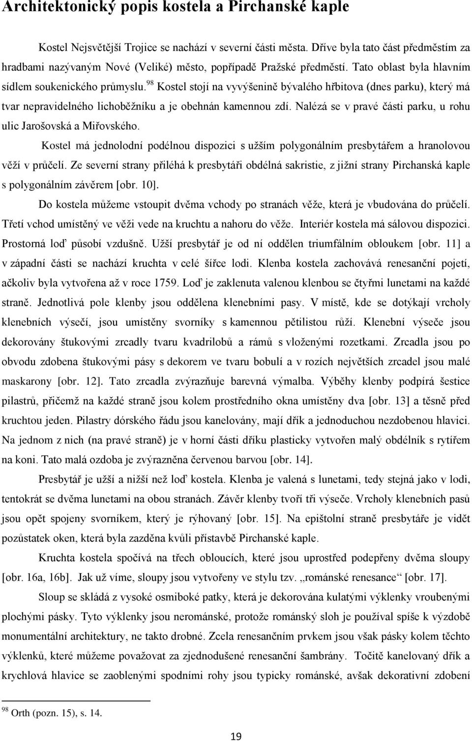 98 Kostel stojí na vyvýšenině bývalého hřbitova (dnes parku), který má tvar nepravidelného lichoběţníku a je obehnán kamennou zdí. Nalézá se v pravé části parku, u rohu ulic Jarošovská a Miřovského.