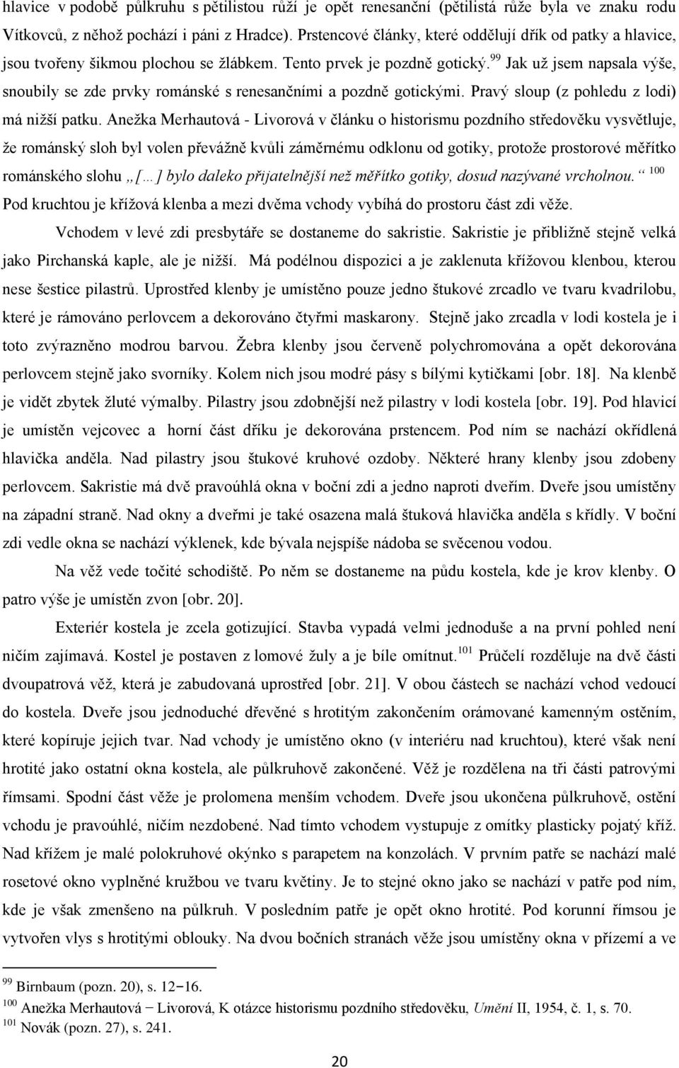 99 Jak uţ jsem napsala výše, snoubily se zde prvky románské s renesančními a pozdně gotickými. Pravý sloup (z pohledu z lodi) má niţší patku.