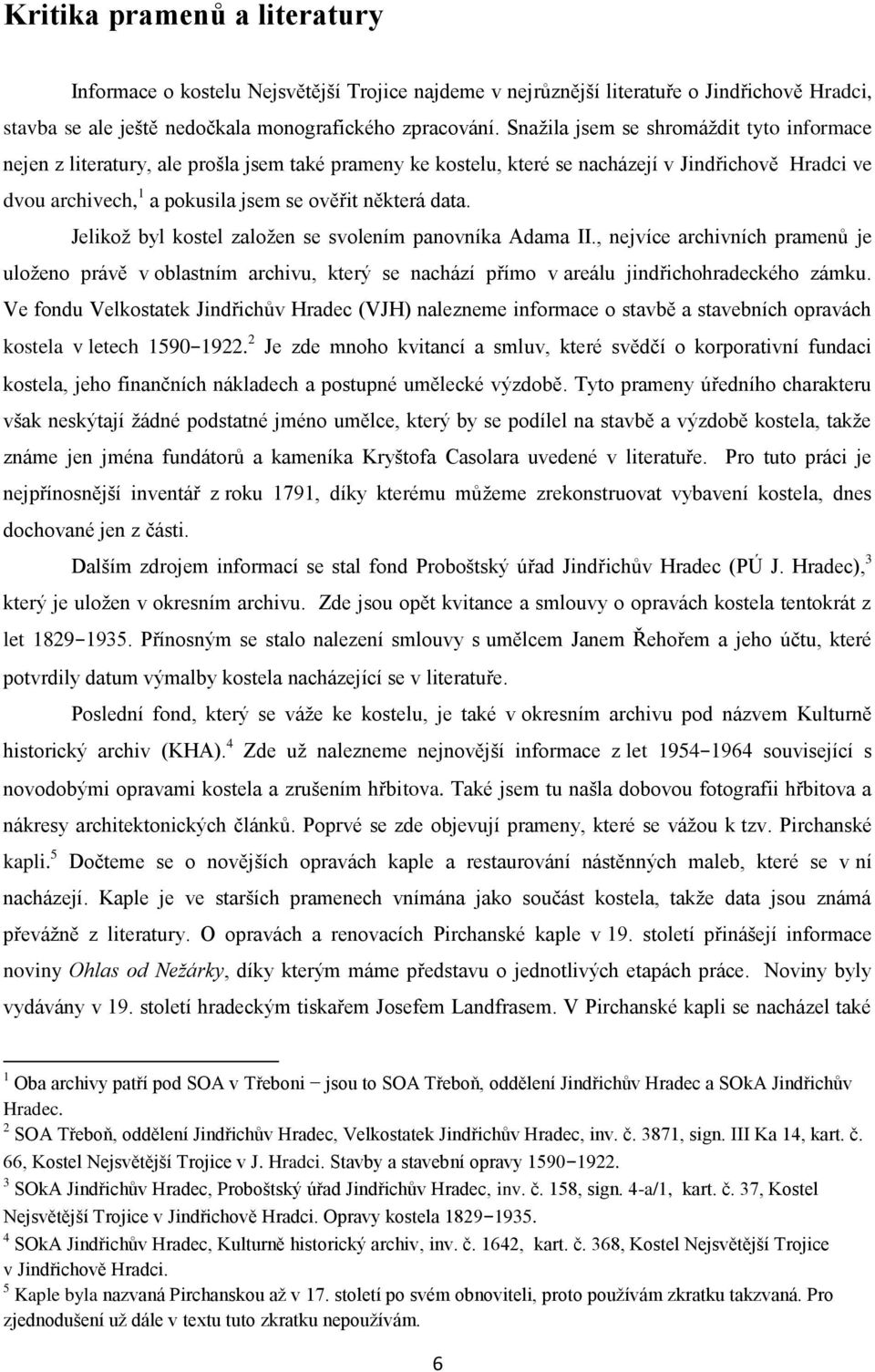 data. Jelikoţ byl kostel zaloţen se svolením panovníka Adama II., nejvíce archivních pramenů je uloţeno právě v oblastním archivu, který se nachází přímo v areálu jindřichohradeckého zámku.