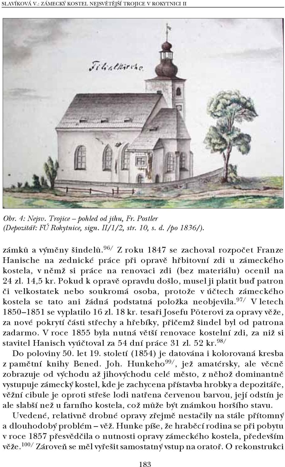 96/ Z roku 1847 se zachoval rozpočet Franze Hanische na zednické práce při opravě hřbitovní zdi u zámeckého kostela, v němž si práce na renovaci zdi (bez materiálu) ocenil na 24 zl. 14,5 kr.