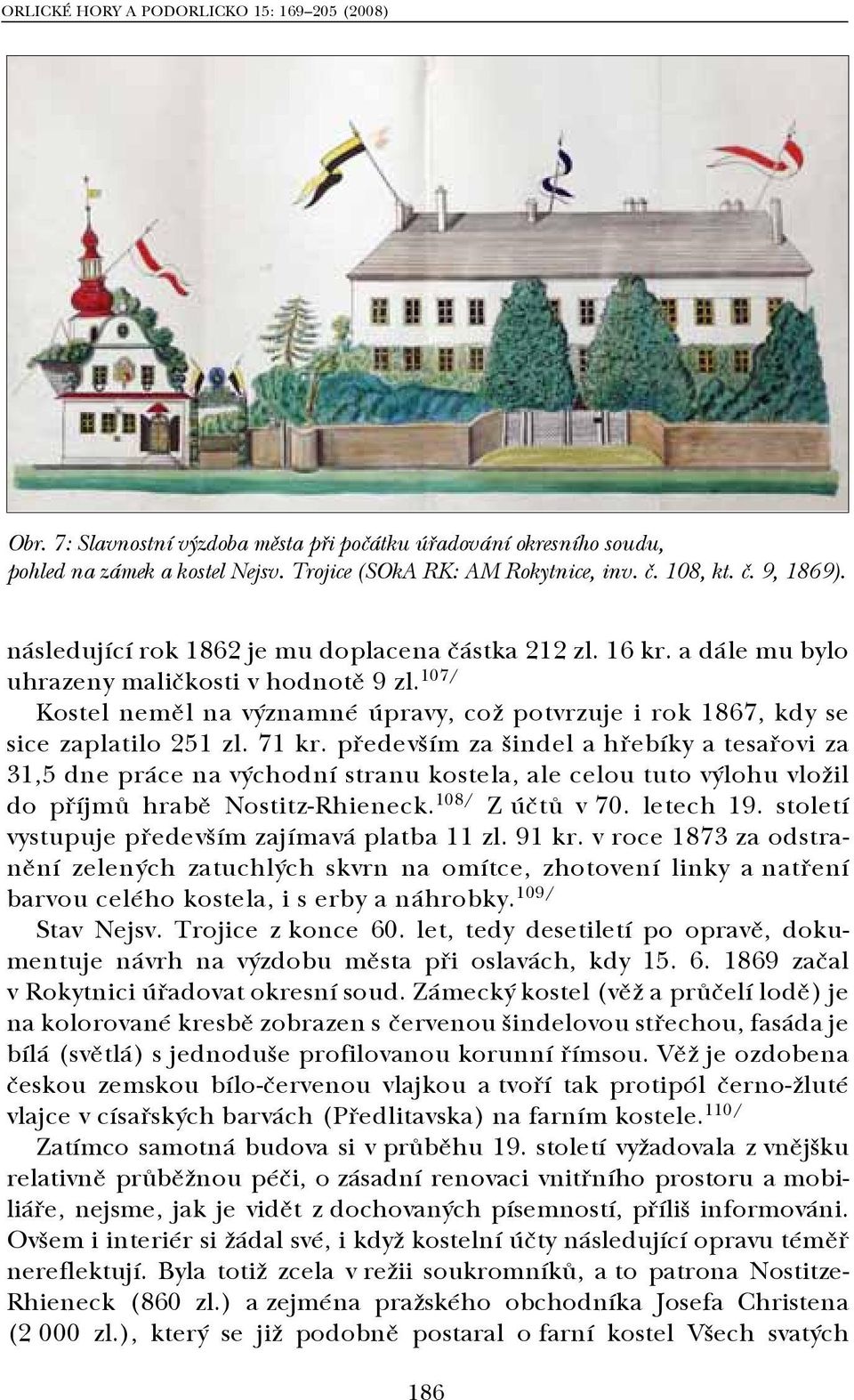 107/ Kostel neměl na významné úpravy, což potvrzuje i rok 1867, kdy se sice zaplatilo 251 zl. 71 kr.