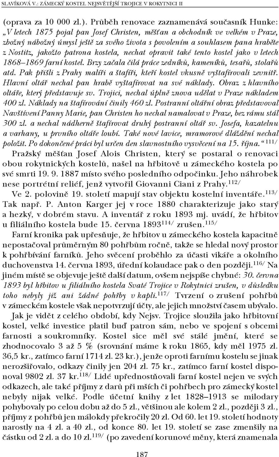 hraběte z Nostitz, jakožto patrona kostela, nechat opravit také tento kostel jako v letech 1868 1869 farní kostel. Brzy začala čilá práce zedníků, kameníků, tesařů, stolařů atd.