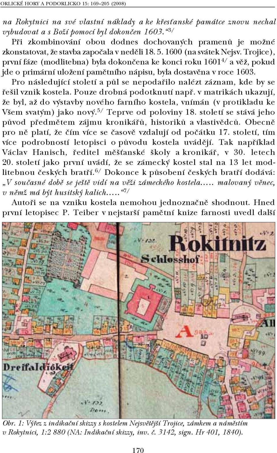 Trojice), první fáze (modlitebna) byla dokončena ke konci roku 1601 4/ a věž, pokud jde o primární uložení pamětního nápisu, byla dostavěna v roce 1603.