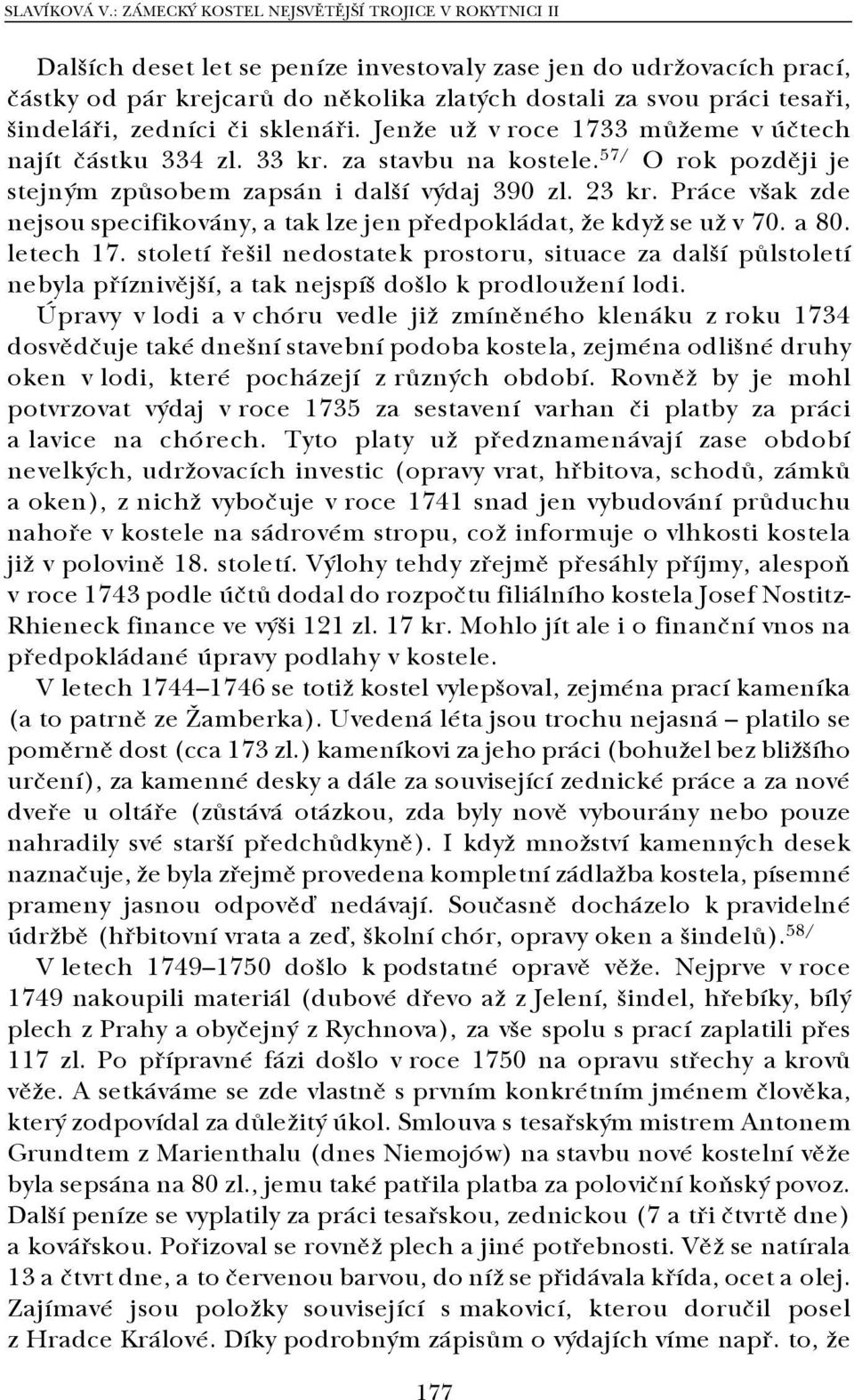 šindeláři, zedníci či sklenáři. Jenže už v roce 1733 můžeme v účtech najít částku 334 zl. 33 kr. za stavbu na kostele. 57/ O rok později je stejným způsobem zapsán i další výdaj 390 zl. 23 kr.