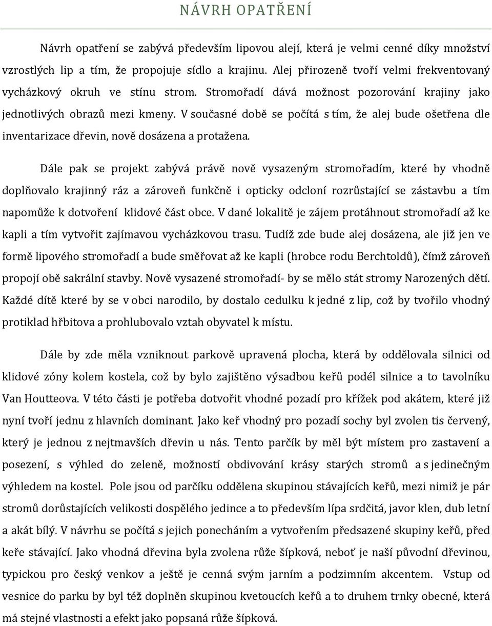 V současné době se počítá s tím, že alej bude ošetřena dle inventarizace dřevin, nově dosázena a protažena.