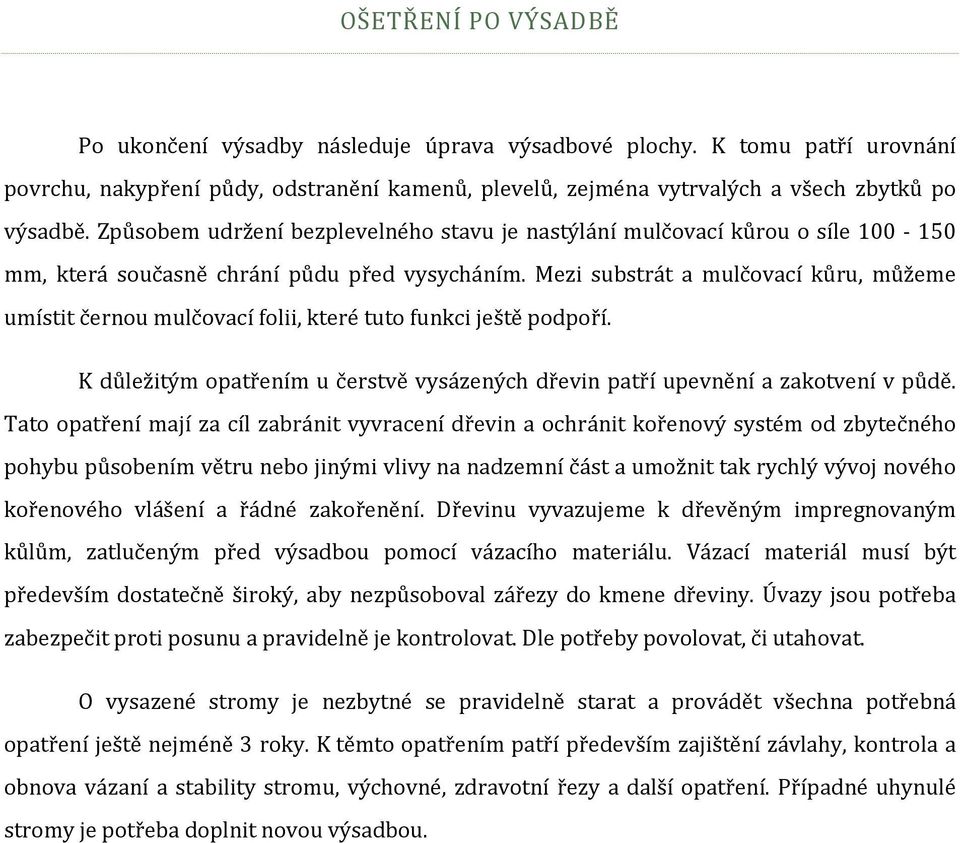 Mezi substrát a mulčovací kůru, můžeme umístit černou mulčovací folii, které tuto funkci ještě podpoří. K důležitým opatřením u čerstvě vysázených dřevin patří upevnění a zakotvení v půdě.