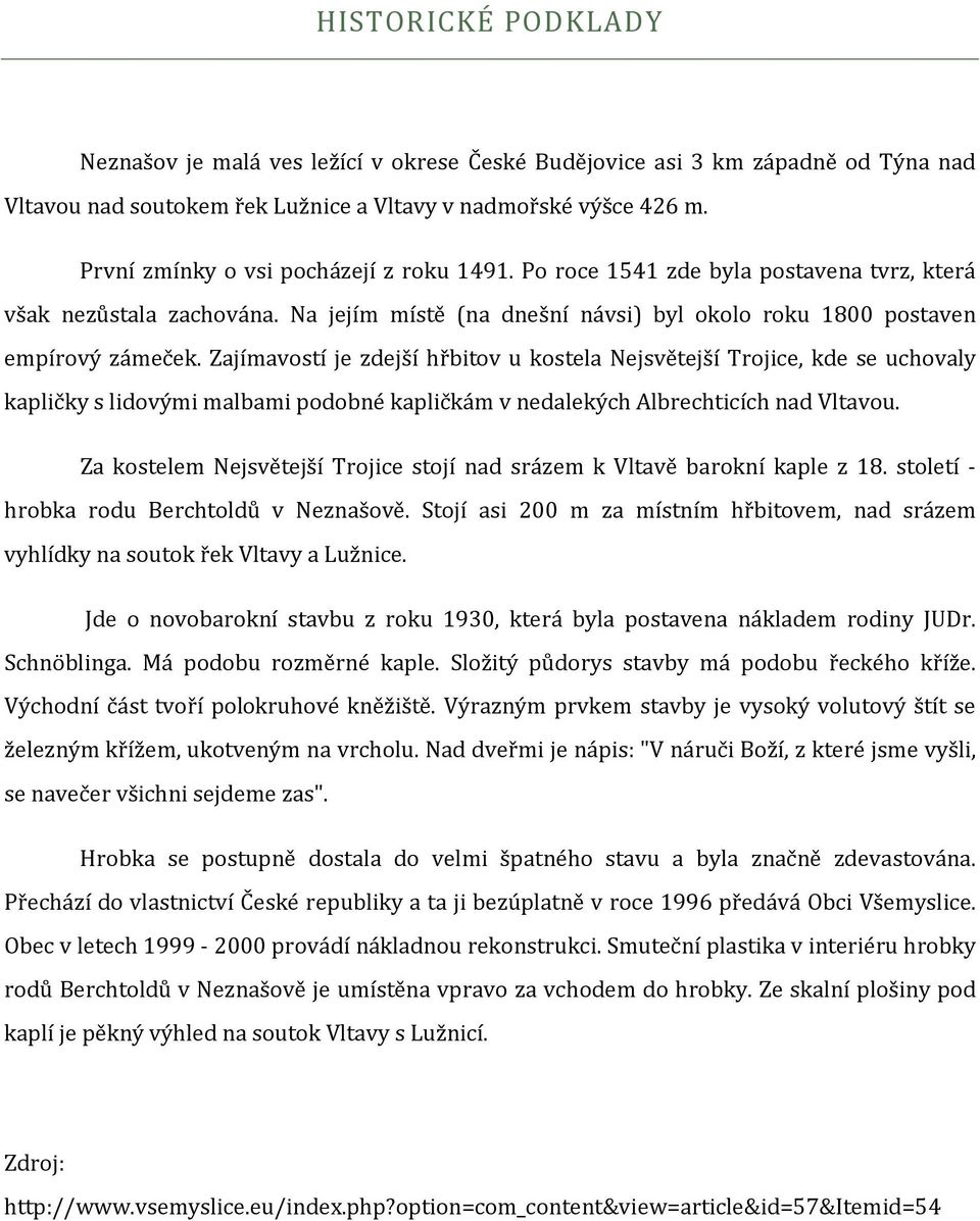 Zajímavostí je zdejší hřbitov u kostela Nejsvětejší Trojice, kde se uchovaly kapličky s lidovými malbami podobné kapličkám v nedalekých Albrechticích nad Vltavou.