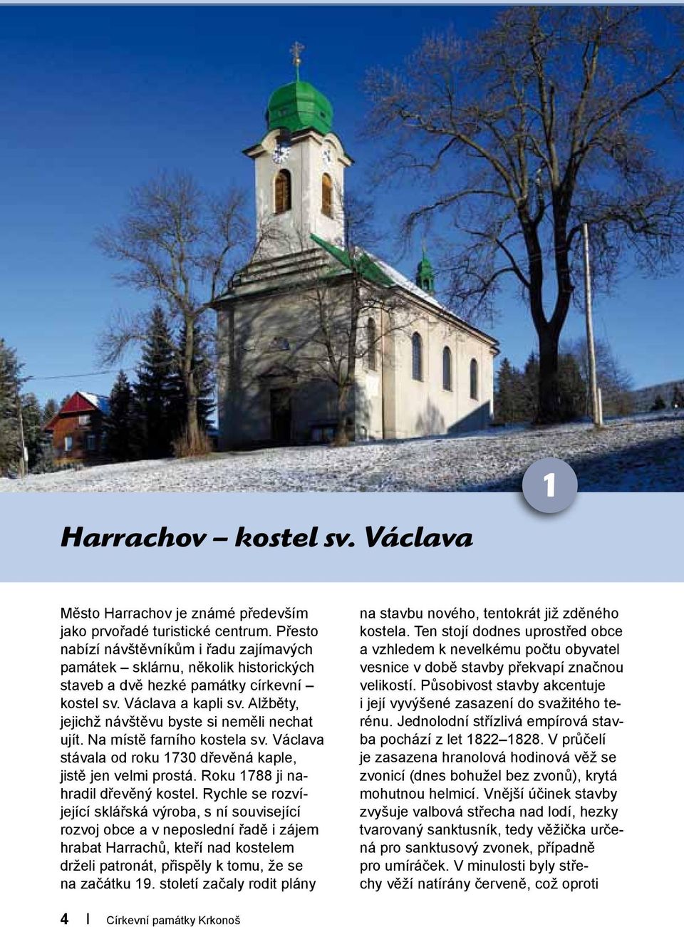 Alžběty, jejichž návštěvu byste si neměli nechat ujít. Na místě farního kostela sv. Václava stávala od roku 1730 dřevěná kaple, jistě jen velmi prostá. Roku 1788 ji nahradil dřevěný kostel.