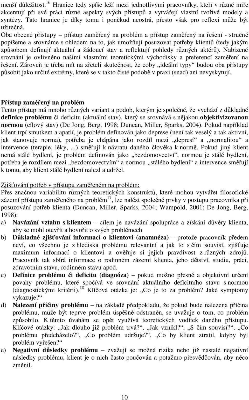 Oba obecné přístupy přístup zaměřený na problém a přístup zaměřený na řešení - stručně popíšeme a srovnáme s ohledem na to, jak umožňují posuzovat potřeby klientů (tedy jakým způsobem definují