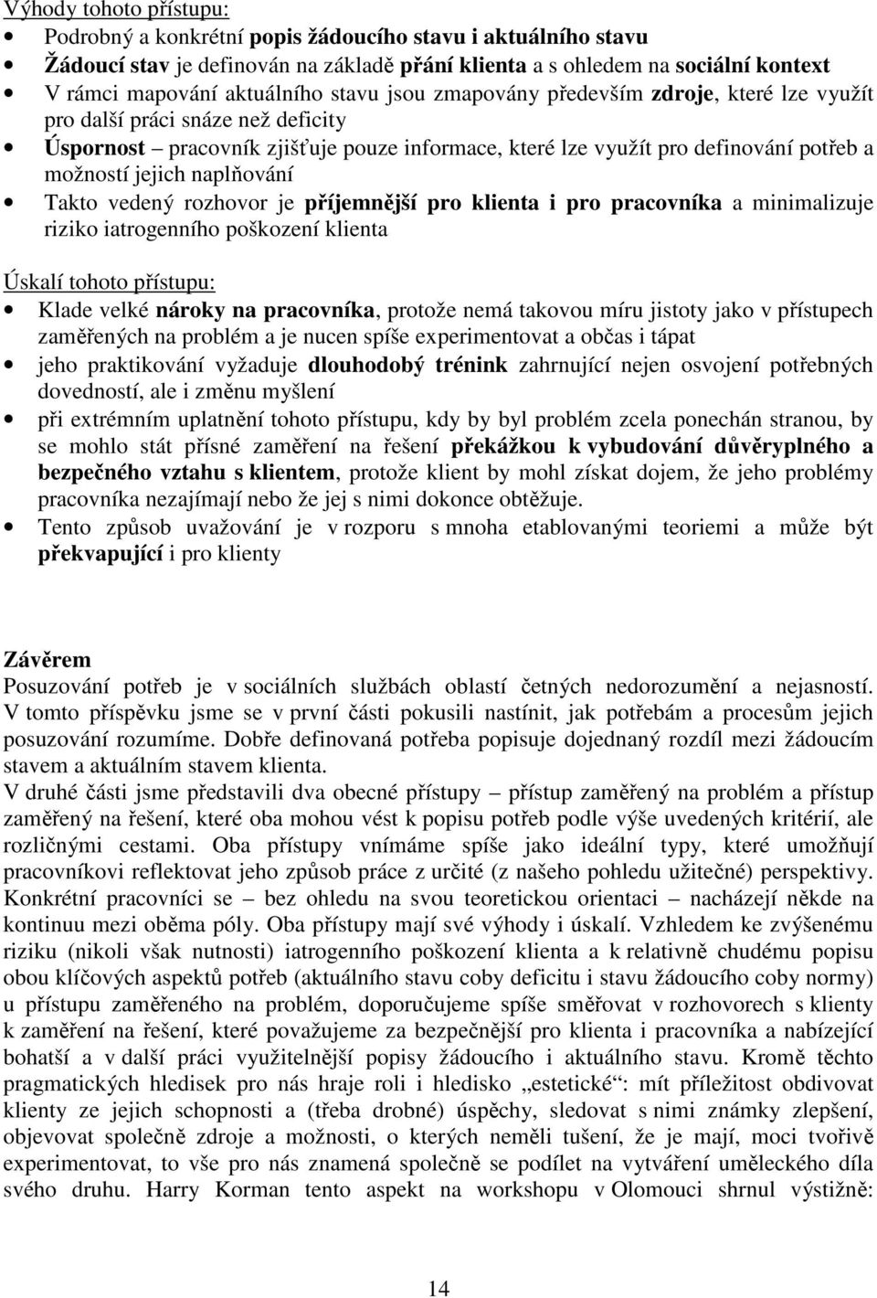 naplňování Takto vedený rozhovor je příjemnější pro klienta i pro pracovníka a minimalizuje riziko iatrogenního poškození klienta Úskalí tohoto přístupu: Klade velké nároky na pracovníka, protože