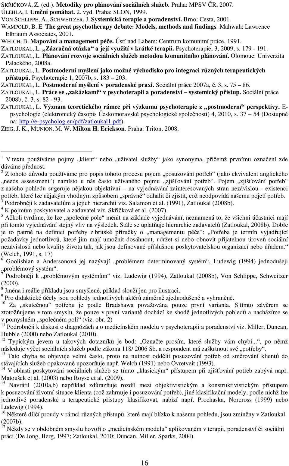 Mapování a management péče. Ústí nad Labem: Centrum komunitní práce, 1991. ZATLOUKAL, L. Zázračná otázka a její využití v krátké terapii. Psychoterapie, 3, 2009, s. 179-191. ZATLOUKAL, L. Plánování rozvoje sociálních služeb metodou komunitního plánování.