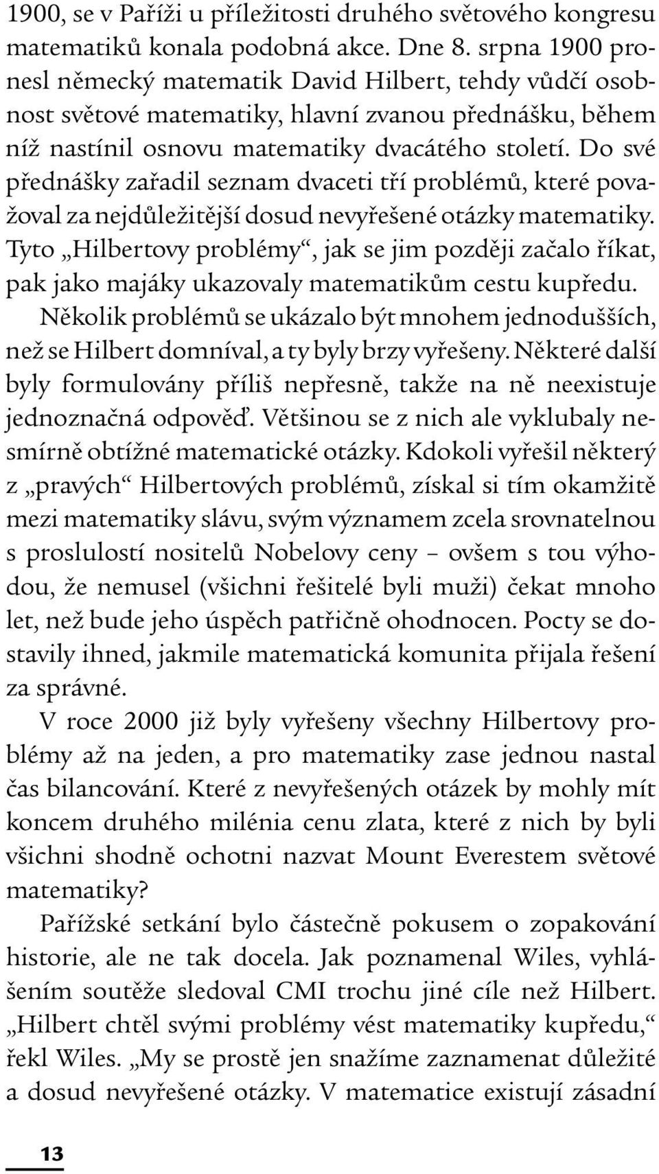 Do své přednášky zařadil seznam dvaceti tří problémů, které považoval za nejdůležitější dosud nevyřešené otázky matematiky.