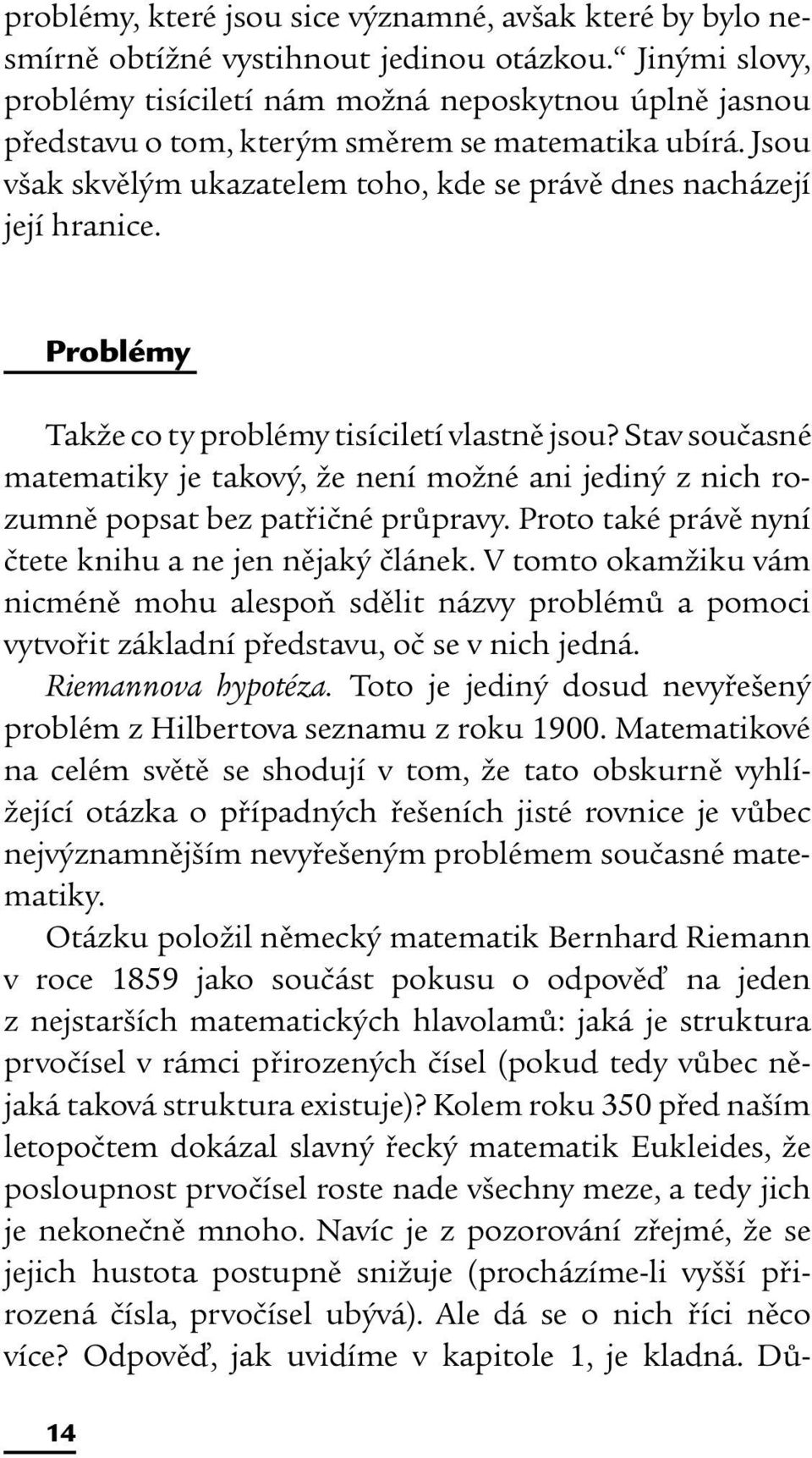 Problémy Takže co ty problémy tisíciletí vlastně jsou? Stav současné matematiky je takový, že není možné ani jediný z nich rozumně popsat bez patřičné průpravy.